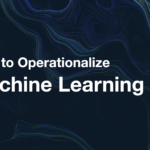 How to Successfully Operationalize Machine Learning