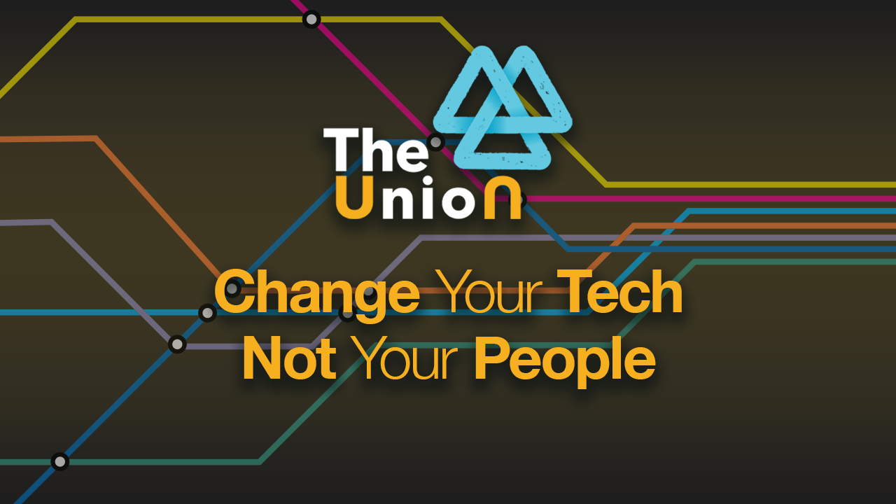 The Union | Change Your Tech--Not Your People